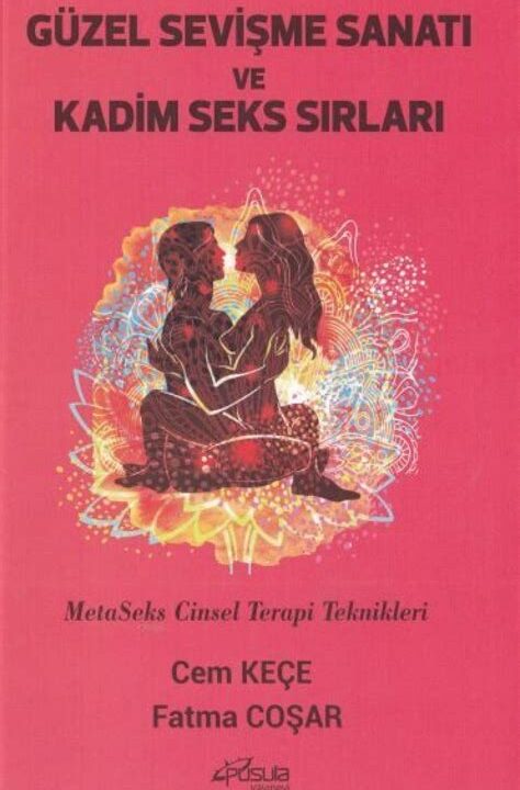 Güzel Sevişme Sanatı ve Kadim Seks Sırları - MetaSeks Cinsel Terapi Teknikleri (Cem Keçe)